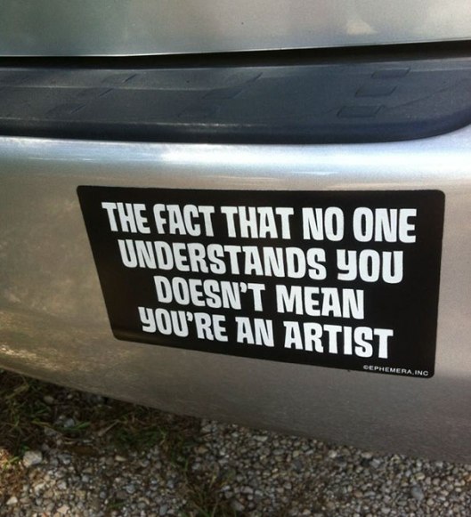 Just because no one understands you doesn't make you an artist